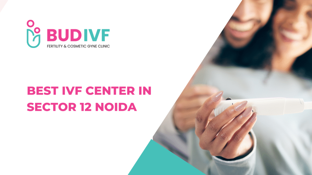 Best IVF Center in Sector 12 Noida